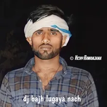 dj bajh lugaya nach